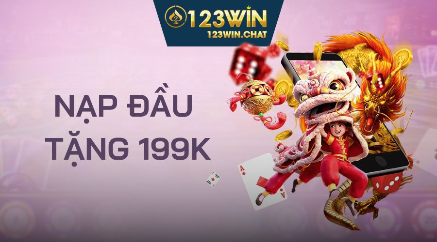 Chi tiết thể lệ ưu đãi nạp đầu nhận ngay 199k tại 123win